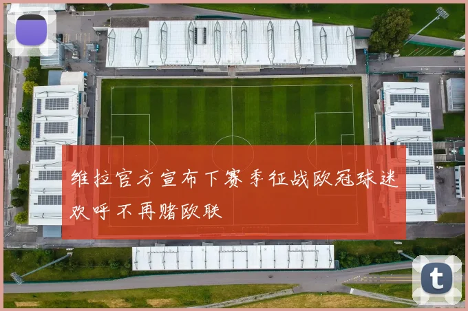 维拉官方宣布下赛季征战欧冠球迷欢呼不再赌欧联